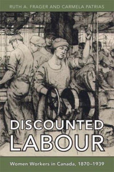 Discounted labour : women workers in Canada, 1870-1939 / Ruth A. Frager and Carmela Patrias.