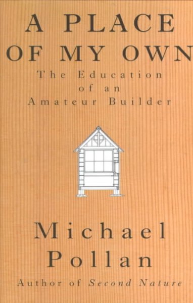 A place of my own : the education of an amateur builder / by Michael Pollan.