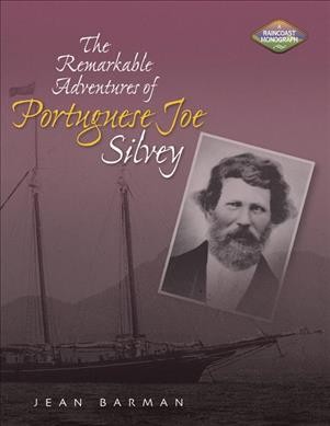 The remarkable adventures of Portuguese Joe Silvey / Jean Barman.