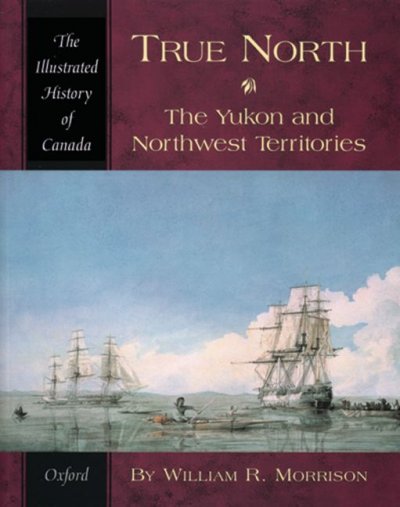 True North : the Yukon and Northwest Territories / William R. Morrison.