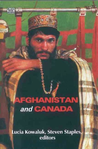 Afghanistan and Canada : is there an alternative to war? / edited by Lucia Kowaluk and Steven Staples.