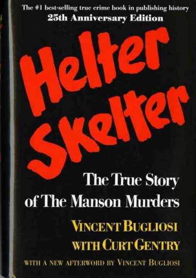 Helter skelter : the true story of the Manson murders / [by] Vincent Bugliosi, prosecutor of the Tate-LaBianca trials, with Curt Gentry.
