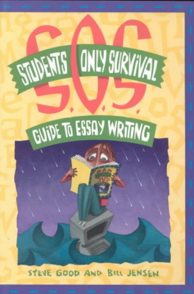 The student's only survival guide to essay writing / Steve Good & Bill Jensen.