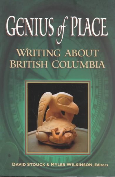 Genius of place : writing about British Columbia / David Stouck and Myler Wilkinson, editors.