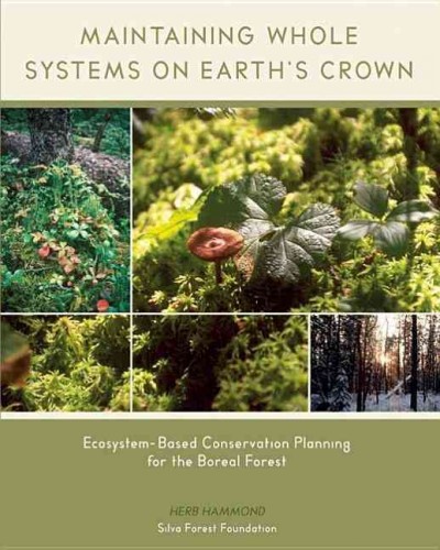 Maintaining whole systems on Earth's crown : ecosystem-based conservation planning for the boreal forest / Herb Hammond ; photographs by Herb Hammond.