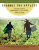 Sharing the harvest : a citizen's guide to Community Supported Agriculture  Cover Image