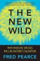 The new wild : why invasive species will be nature's salvation  Cover Image