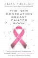 The new generation breast cancer book : how to navigate your diagnosis and treatment options -- and remain optimistic -- in an age of information overload  Cover Image