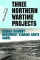 Three northern wartime projects : [Alaska Highway, northwest staging route, Canol]  Cover Image