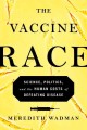 Go to record The vaccine race : science, politics, and the human costs ...