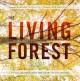 The living forest : a visual journey into the heart of the woods  Cover Image