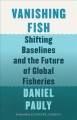 Vanishing fish : shifting baselines and the future of global fisheries  Cover Image