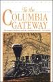 To the Columbia gateway : the Oregon Railway and the Northern Pacific, 1879-1884  Cover Image