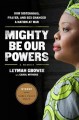 Mighty be our powers : how sisterhood, prayer, and sex changed a nation at war : a memoir  Cover Image