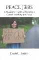 Peace jobs : a student's guide to starting a career working for peace  Cover Image