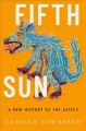 Fifth sun : a new history of the Aztecs  Cover Image