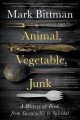 Animal, vegetable, junk : a history of food, from sustainable to suicidal  Cover Image