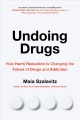 Undoing drugs : how harm reduction is changing the future of drugs and addiction  Cover Image